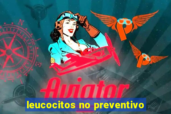 leucocitos no preventivo